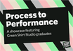 Process To Performance | A showcase featuring Green Shirt Studio Graduates